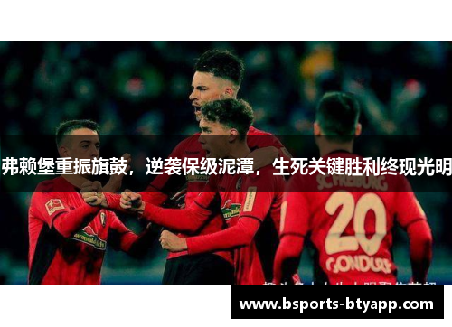 弗赖堡重振旗鼓，逆袭保级泥潭，生死关键胜利终现光明