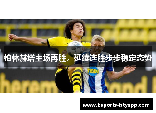 柏林赫塔主场再胜，延续连胜步步稳定态势